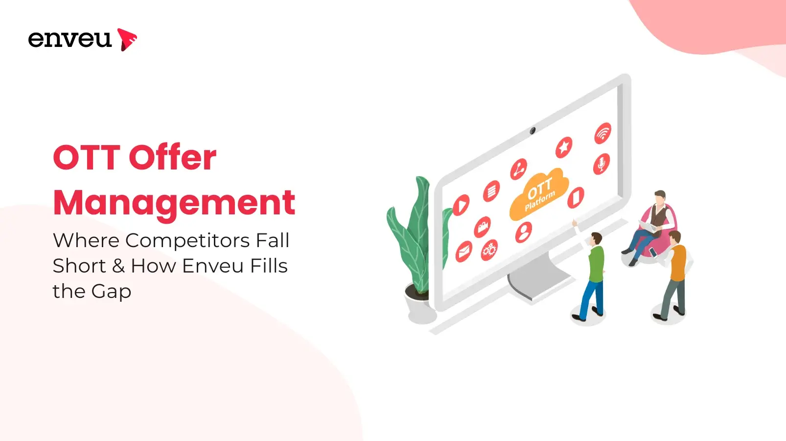 OTT Offer Management: Where Competitors Fall Short & How Enveu Fills the Gap